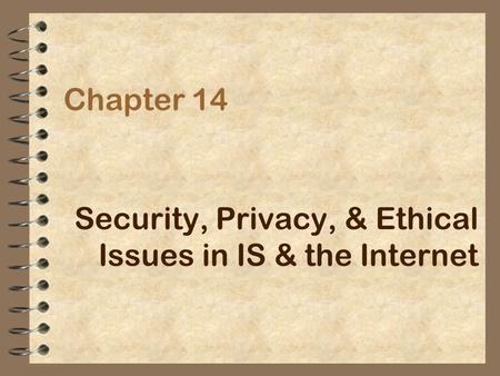 Chapter 14 Security, Privacy, & Ethical Issues in IS & the Internet.