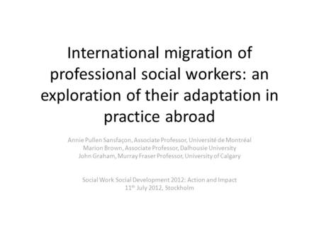 International migration of professional social workers: an exploration of their adaptation in practice abroad Annie Pullen Sansfaçon, Associate Professor,