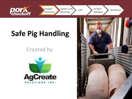 In-Barn Handout End Product Safe Pig Handling Created by Project Summary Lesson with Quizzing PPT In-Barn Handout Summary.