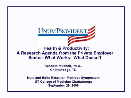 Health & Productivity: A Research Agenda from the Private Employer Sector: What Works.. What Doesn’t Kenneth Mitchell, Ph.D.. Chattanooga, TN Nuts and.