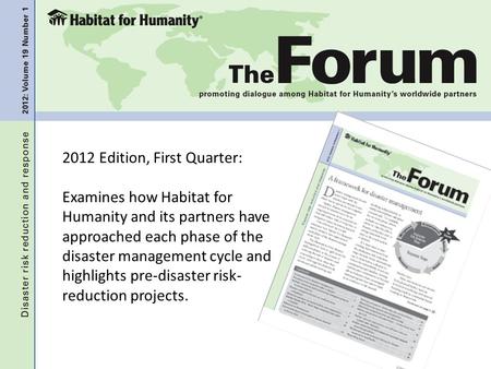 2012 Edition, First Quarter: Examines how Habitat for Humanity and its partners have approached each phase of the disaster management cycle and highlights.