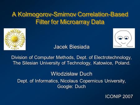 A Kolmogorov-Smirnov Correlation-Based Filter for Microarray Data Jacek Biesiada Division of Computer Methods, Dept. of Electrotechnology, The Silesian.