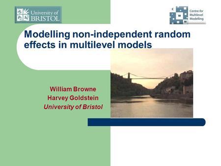 Modelling non-independent random effects in multilevel models William Browne Harvey Goldstein University of Bristol.