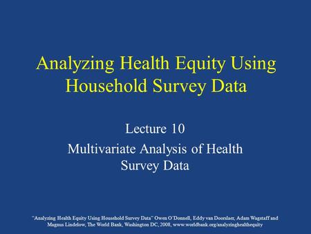 “Analyzing Health Equity Using Household Survey Data” Owen O’Donnell, Eddy van Doorslaer, Adam Wagstaff and Magnus Lindelow, The World Bank, Washington.