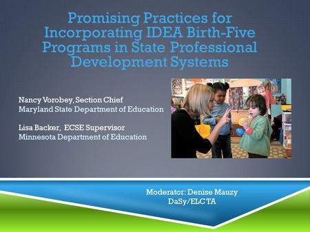 Promising Practices for Incorporating IDEA Birth-Five Programs in State Professional Development Systems Nancy Vorobey, Section Chief Maryland State Department.