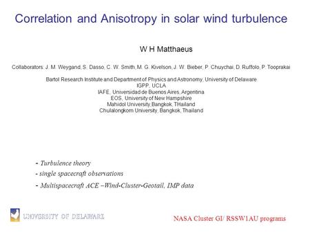 NASA Cluster GI/ RSSW1AU programs - Turbulence theory - single spacecraft observations - Multispacecraft ACE –Wind-Cluster-Geotail, IMP data Correlation.