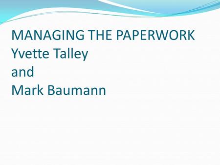 MANAGING THE PAPERWORK Yvette Talley and Mark Baumann.