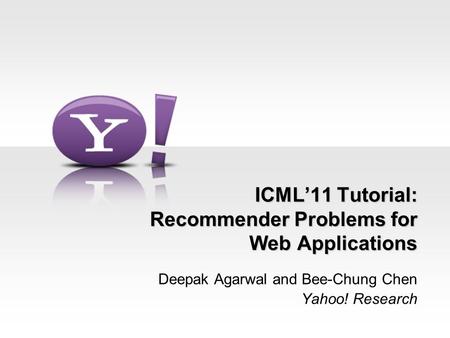 ICML’11 Tutorial: Recommender Problems for Web Applications Deepak Agarwal and Bee-Chung Chen Yahoo! Research.