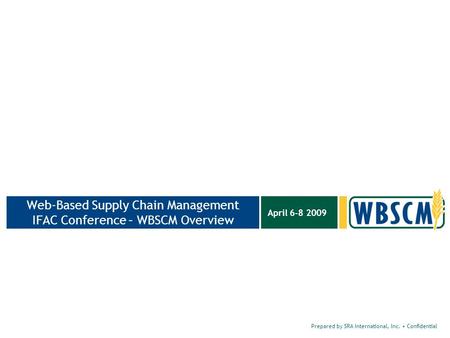 Prepared by SRA International, Inc. Confidential April 6-8 2009 Web-Based Supply Chain Management IFAC Conference – WBSCM Overview.