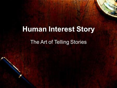 Human Interest Story The Art of Telling Stories. Human Interest Story Human Interest Feature Involves persons rather than things. It’s a story that will.