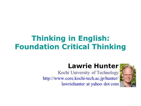 Thinking in English: Foundation Critical Thinking Lawrie Hunter Kochi University of Technology  lawriehunter at.