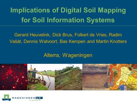 Implications of Digital Soil Mapping for Soil Information Systems Gerard Heuvelink, Dick Brus, Folkert de Vries, Radim Vašát, Dennis Walvoort, Bas Kempen.