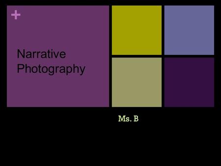 + Ms. B Narrative Photography. + Visual Storytelling- Allegory Artwork presented in sequences Example: Use illustration to tell a story in novels/ comic.