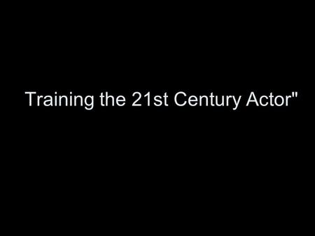 Training the 21st Century Actor. There were no directors in ancient Greek theatre; nor were there directors in Shakespeare's England or Moliere's France.