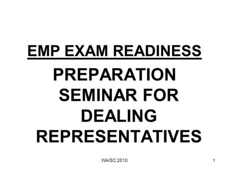 WAISC 20101 EMP EXAM READINESS PREPARATION SEMINAR FOR DEALING REPRESENTATIVES.