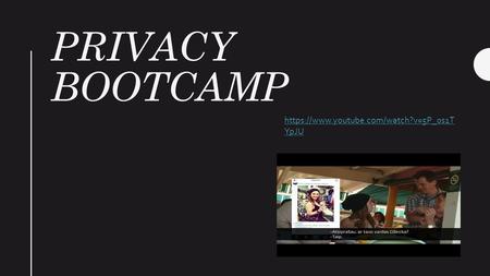 PRIVACY BOOTCAMP https://www.youtube.com/watch?v=5P_0s1T YpJU.