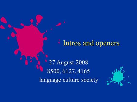 Intros and openers Intros and openers 27 August 2008 8500, 6127, 4165 language culture society.