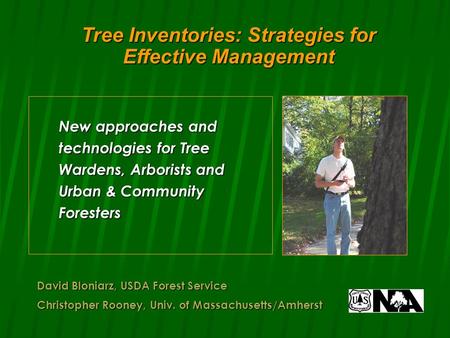 David Bloniarz, USDA Forest Service Christopher Rooney, Univ. of Massachusetts/Amherst Tree Inventories: Strategies for Effective Management New approaches.