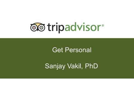 1 Get Personal Sanjay Vakil, PhD. 2 Overview Intro to TripAdvisor Intro to Instant Personalization The Rollercoaster + Three equations.