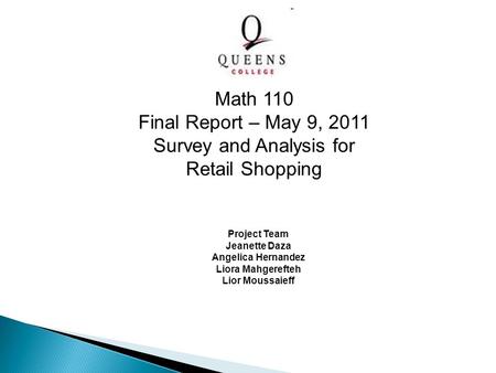 Project Team Jeanette Daza Angelica Hernandez Liora Mahgerefteh Lior Moussaieff Math 110 Final Report – May 9, 2011 Survey and Analysis for Retail Shopping.