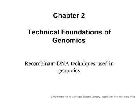 © 2005 Prentice Hall Inc. / A Pearson Education Company / Upper Saddle River, New Jersey 07458 Chapter 2 Technical Foundations of Genomics Recombinant-DNA.