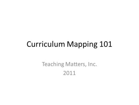 Curriculum Mapping 101 Teaching Matters, Inc. 2011.