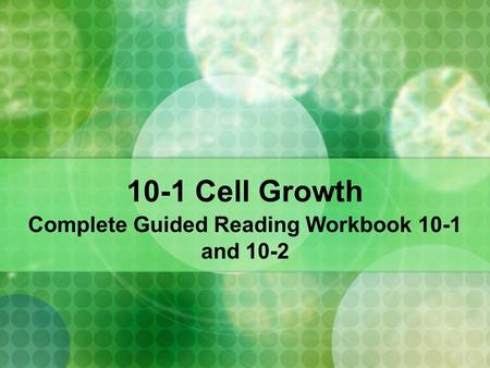 10-1 Cell Growth Complete Guided Reading Workbook 10-1 and 10-2.