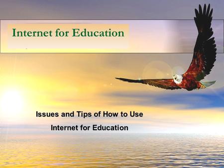 Internet for Education Issues and Tips of How to Use Internet for Education.