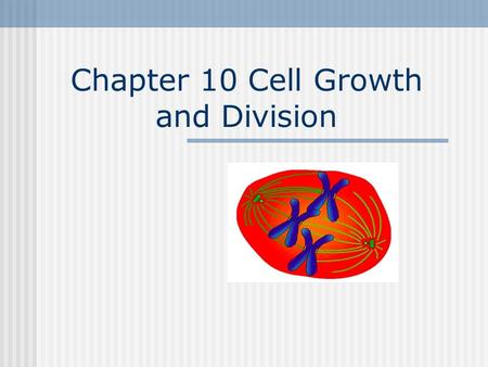 Chapter 10 Cell Growth and Division