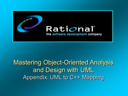 Mastering Object-Oriented Analysis and Design with UML Appendix: UML to C++ Mapping Mastering Object-Oriented Analysis and Design with UML Appendix: UML.