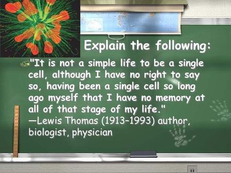 Explain the following: / It is not a simple life to be a single cell, although I have no right to say so, having been a single cell so long ago myself.