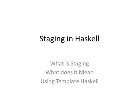 Staging in Haskell What is Staging What does it Mean Using Template Haskell.