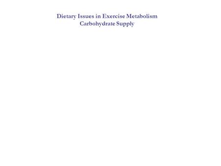 Dietary Issues in Exercise Metabolism Carbohydrate Supply.