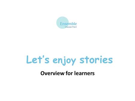 Let’s enjoy stories Overview for learners. Let’s enjoy stories Overview for learners.