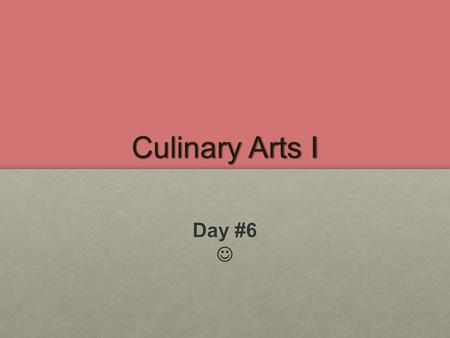 Culinary Arts I Day #6 Day #6. Lab Rules Make sure you put back things where you found them at. Everything should be cleaned, dried, and put away. Make.