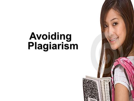 Avoiding Plagiarism. “Plagiarism is a form of cheating in assessment… it is the presentation of the work, idea or creation of another person, without.