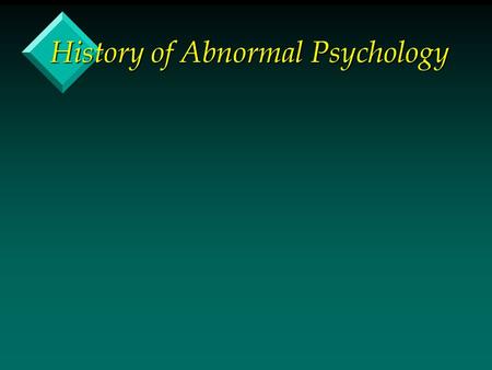 History of Abnormal Psychology. Learning Objectives v Historical conceptions of defining, understanding, and treating psychopathology v Fluid nature of.