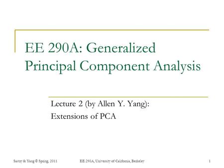 EE 290A: Generalized Principal Component Analysis Lecture 2 (by Allen Y. Yang): Extensions of PCA Sastry & Yang © Spring, 2011EE 290A, University of California,