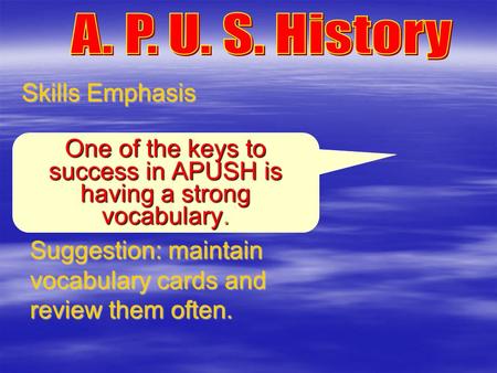 Skills Emphasis Suggestion: maintain vocabulary cards and review them often. One of the keys to success in APUSH is having a strong vocabulary.