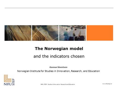 Www.nifustep.no NIFU STEP Studies in Innovation, Research and Education The Norwegian model and the indicators chosen Gunnar Sivertsen Norwegian Institute.