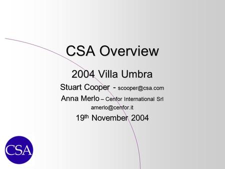 CSA Overview 2004 Villa Umbra Stuart Cooper - Anna Merlo – Cenfor International Srl 19 th November 2004.