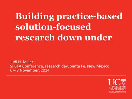 Building practice-based solution-focused research down under Judi H. Miller SFBTA Conference, research day, Santa Fe, New Mexico 6 – 8 November, 2014.