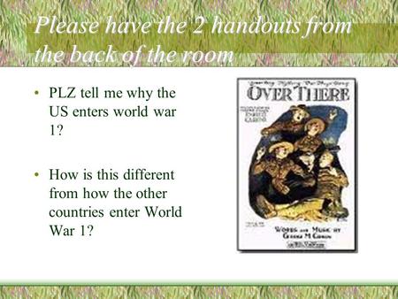 Please have the 2 handouts from the back of the room PLZ tell me why the US enters world war 1? How is this different from how the other countries enter.