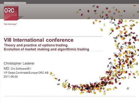 VIII International conference Theory and practice of options trading. Evolution of market making and algorithmic trading Christopher Lederer MD, Orc Software.