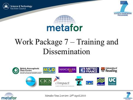 Metafor Year 2 review: 29 th April 2010 Work Package 7 – Training and Dissemination.