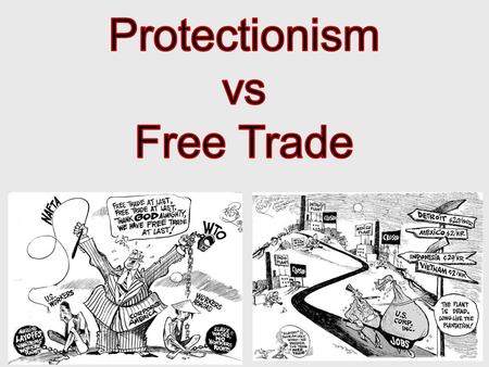 Protectionism vs Free Trade.