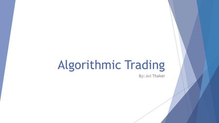 Algorithmic Trading By: Avi Thaker.