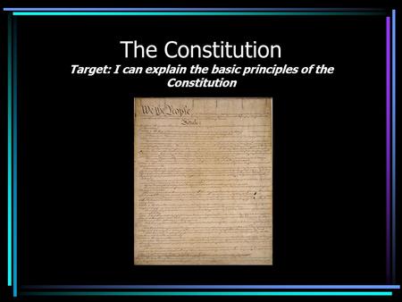 The Constitution Target: I can explain the basic principles of the Constitution.