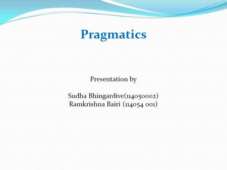 Pragmatics Presentation by Sudha Bhingardive( )