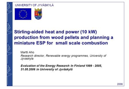 UNIVERSITY OF JYVÄSKYLÄ 2006 Stirling-aided heat and power (10 kW) production from wood pellets and planning a miniature ESP for small scale combustion.